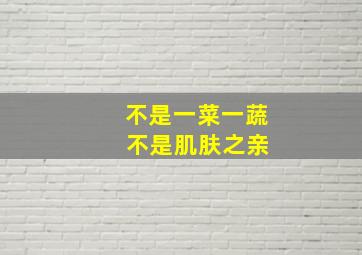 不是一菜一蔬 不是肌肤之亲